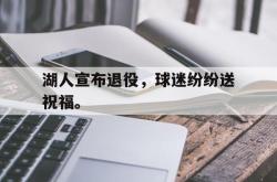 开云官方app下载站-湖人宣布退役，球迷纷纷送祝福。