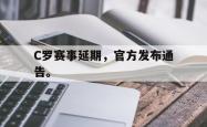 开云官方app下载站-C罗赛事延期，官方发布通告。