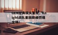 开云官方app下载站-GEN经典镜头重现，Knight战队重回巅峰燃爆全场！