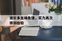 开云官方体育app官网-波尔多主场告捷，实力再次得到检验