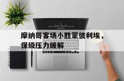 开云官方app下载站-摩纳哥客场小胜蒙彼利埃，保级压力缓解
