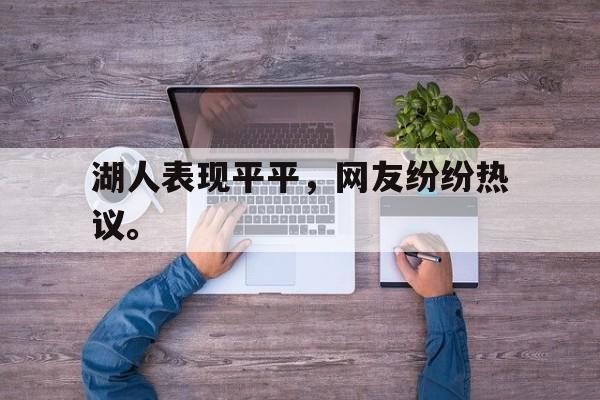 湖人表现平平，网友纷纷热议。