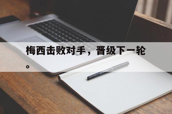 梅西击败对手，晋级下一轮。