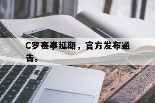 C罗赛事延期，官方发布通告。