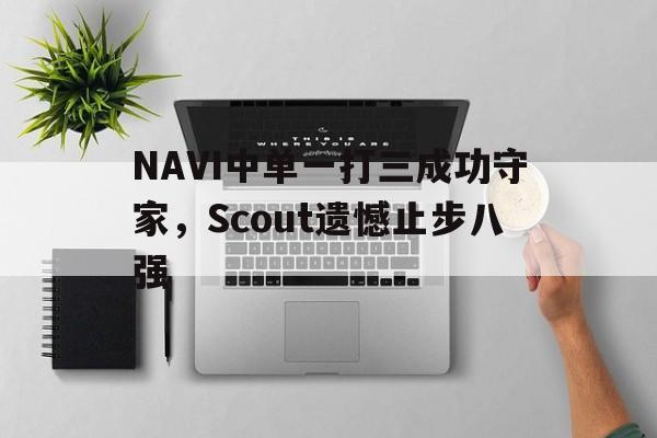 NAVI中单一打三成功守家，Scout遗憾止步八强