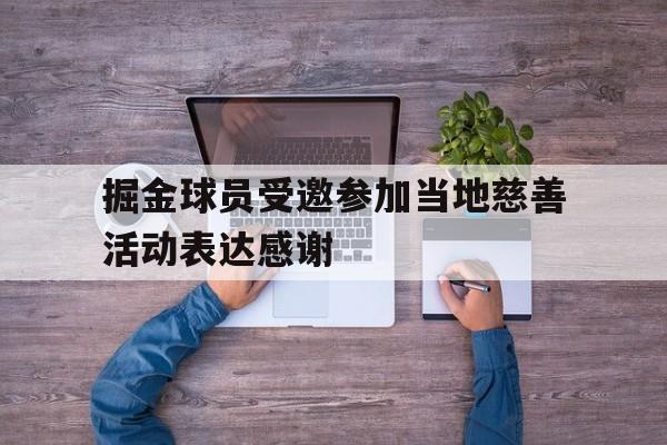 掘金球员受邀参加当地慈善活动表达感谢