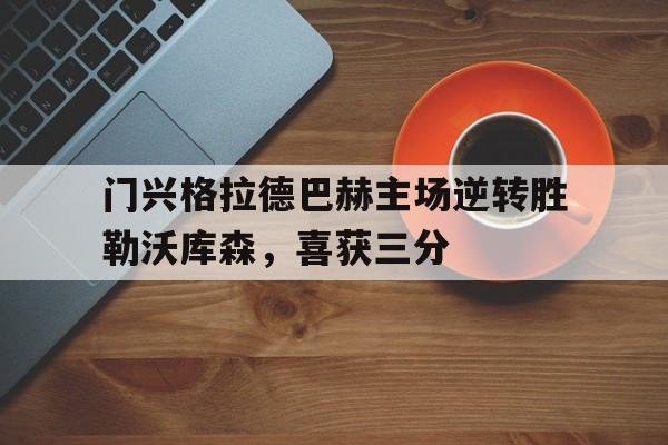门兴格拉德巴赫主场逆转胜勒沃库森，喜获三分